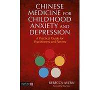 Chinese Medicine for Childhood Anxiety and Depression: A Practical Guide for Practitioners and Parents