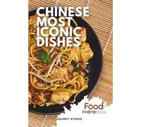 Chinese Most Iconic Dishes: A Stunning Full-Color Coffee Table Photobook of Traditional Cuisine