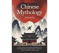 Chinese Mythology: An Easy Journey into Legends and Folklore from the Monkey King and Jade Emperor to Dragons, Temples, and Chinese Culture Today