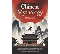 Chinese Mythology: An Easy Journey into Legends and Folklore from the Monkey King and Jade Emperor to Dragons, Temples, and Chinese Culture Today