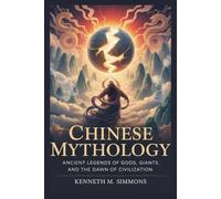 CHINESE MYTHOLOGY: Ancient Legends of Gods, Giants, and the Dawn of Civilization (World Mythologies)