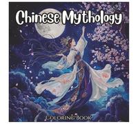 Chinese Mythology: Mythical Coloring Book For All Ages: Explore Legendary Creatures, Ancient Heroes, and Timeless Tales Through Fun and Relaxing Designs (Ancient Mythology Series)