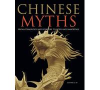 Chinese Myths: From Cosmology and Folklore to Gods and Immortals (Myths & Legends)