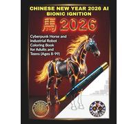 CHINESE NEW YEAR 2026 AI: BIONIC IGNITION: Cyberpunk Horse and Industrial Robot Coloring Book for Adults and Teens (Ages 8-99)