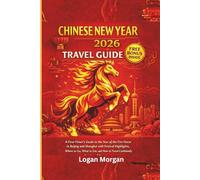 Chinese New Year 2026 Travel Guide: A First-Timer’s Guide to the Year of the Fire Horse in Beijing and Shanghai with Festival Highlights, Where to Go, ... (The 2026 Global Celebration Travel Series)
