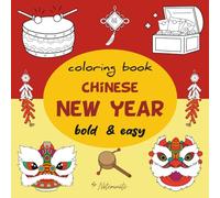 Chinese New Year Coloring Book: Bold and Easy Lunar New Year Designs for Kids, Seniors, and Beginners Featuring Lanterns, Dragons, and Zodiac Animals. (Bold & Easy Coloring Books)