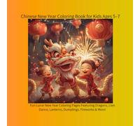 Chinese New Year Coloring Book for Kids Ages 5-7: 30 Fun Lunar New Year Coloring Pages Featuring Dragons, Lion Dance, Lanterns, Dumplings, Fireworks & More! (color book)