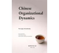 Chinese Organizational Dynamics: The Logic of Continuity: How organizations in the Chinese context sustain motion, authority, and continuity.