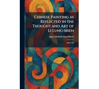 Chinese Painting as Reflected in the Thought and Art of Li Lung-Mien: 1070-1106