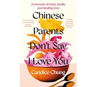 Chinese Parents Don't Say I Love You: A Memoir of Food, Family and Finding Love