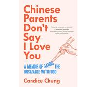 Chinese Parents Don't Say I Love You: A Memoir of Saying the Unsayable with Food