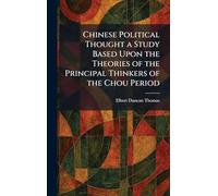 Chinese Political Thought a Study Based Upon the Theories of the Principal Thinkers of the Chou Period