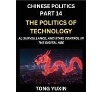 Chinese Politics (Part 14)- The Politics of Technology, AI, Surveillance, and State Control in the Digital Age, The Algorithmic State, How China ... to Modernization: Principles and Progress