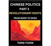 Chinese Politics (Part 3)- Revolutionary Roots: From Marx to Deng, Ideological Foundations of China's Political Evolution, China's Political DNA, China's Path from Revolution to Global Power