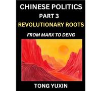 Chinese Politics (Part 3)- Revolutionary Roots: From Marx to Deng, Ideological Foundations of China's Political Evolution, China's Political DNA, China's Path from Revolution to Global Power