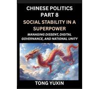 Chinese Politics (Part 8)- Social Stability in a Superpower, Managing Dissent, Digital Governance, and National Unity, China's Quest for Managing ... and Digital Activism: Principles and Progress