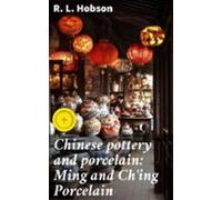 Chinese Pottery And Porcelain: Ming And Ching Porcelain (ebook)