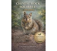 CHINESE ROCK SQUIRREL CARE GUIDE: Housing, Nutrition, Behavioral Enrichment, and Lifespan Support