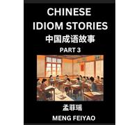 Chinese Short Idiom Stories for Beginners (Part 3)- Discover Mandarin Chinese Language and Culture with Easy Lessons for Beginners, Fast Learn ... English for Improving Chinese Reading Skill