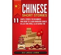 Chinese Short Stories: 11 Simple Stories for Beginners Who Want to Learn Mandarin Chinese in Less Time While Also Having Fun [Idioma Inglés]