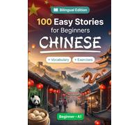 Chinese Short Stories for Beginners (A1): 100 Easy Stories: Learn Chinese Naturally with Bilingual Stories, English Translation, Everyday Vocabulary, Reading Comprehension Exercises, and Conversations
