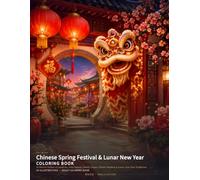 Chinese Spring Festival & Lunar New Year Coloring Book: 24 Festive Scenes of Lanterns, Lion Dances, Family Feasts, Flower Markets & Lunar New Year Traditions (Chinese Classics Coloring Books)
