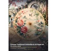 Chinese Traditional Umbrellas & Oil-Paper Art Coloring Book: 24 Beautiful Scenes of Oil-Paper Umbrellas & Traditional Craftsmanship (Chinese Classics Coloring Books)