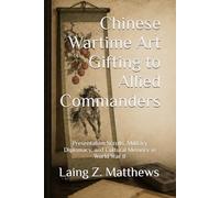 Chinese Wartime Art Gifting to Allied Commanders: Presentation Scrolls, Military Diplomacy, and Cultural Memory in World War II