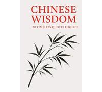 Chinese Wisdom: 120 Timeless Quotes for Life: Ancient Chinese Philosophy and Inspirational Teachings for a Mindful and Meaningful Life (Timeless Wisdom from Around the World)