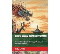 CHINESE WISDOM: GHOST VALLEY WISDOM: Ancient Chinese Secrets of Strategy, Influence, and Psychological Mastery (The World Wisdom Archive)