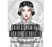 Chinese Women's Fashion Futuristic Coloring Book: "A Glimpse into the Future of Chinese Elegance", 108 Creatively Different Designer Images for Unique Images.