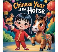 Chinese Year of the Horse: A Heartwarming Chinese New Year Children’s Story About Family, Kindness, and Lunar Traditions