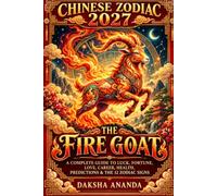 Chinese Zodiac 2027: The Year of the Fire Goat: A Complete Guide in Luck, Fortune, Love, Career, Health, Predictions, and the 12 Zodiac Signs