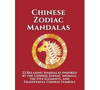 Chinese Zodiac Mandalas: An Adult Coloring Book with Chinese Zodiac Animals, Element Symbols, and a Bonus Challenge Mandala for Relaxation and Mindfulness