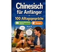 Chinesisch für Anfänger A1: 100 Alltagsgespräche: Lerne chinesisch mit 100 zweisprachigen Dialogen, Grüße, Reise, Einkaufen, Arbeit, Übersetzung, Wortschatz und Übungen für Studierende und Erwachsene