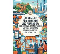 Chinesisch für Reisende und Anfänger: Der Survival-Sprachführer mit 145+ wichtigen Mandarin-Sätzen für den Alltag