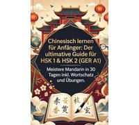 Chinesisch lernen für Anfänger: Der ultimative Guide für HSK 1 & HSK 2 (GER A1) - Meistere Mandarin in 30 Tagen inkl. Wortschatz und Übungen