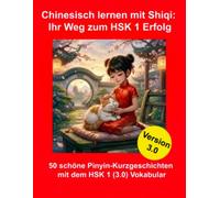 Chinesisch lernen mit Shiqi: Ihr Weg zum HSK 1 Erfolg: 50 schöne Pinyin-Kurzgeschichten mit dem HSK 1 (3.0) Vokabular