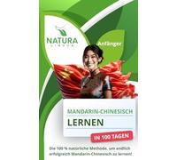 Chinesisch (Mandarin) in 100 Tagen lernen: Die natürliche und intuitive Methode, um Mandarin schnell zu beherrschen - Für Anfänger | Pinyin & Vereinfachte Schriftzeichen