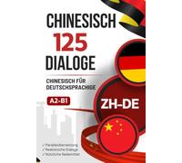 Chinesisch mit Alltagsdialogen lernen - Chinesisch-Deutsch zweisprachiges Buch mit 125 realistischen Gesprächen: Paralleler Chinesisch-Deutsch Text ... mit typischen Alltagssituationen