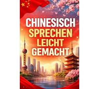 Chinesisch sprechen leicht gemacht: Die 500 häufigsten Ausdrücke - Die wichtigsten Redewendungen für Anfänger - Schnell Chinesisch sprechen lernen