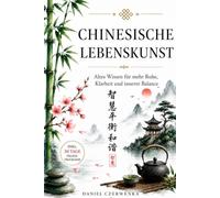 Chinesische Weisheiten - Lebenskunst: Altes Wissen für mehr Ruhe, Klarheit und innere Balance, 30-Tage-Praxisprogramm für Gelassenheit und Achtsamkeit im Alltag