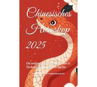 Chinesisches Horoskop 2025: Die umfassende Anleitung zu den 12 Tierkreiszeichen und dem Tai Sui (2025 Horoscope Predictions)