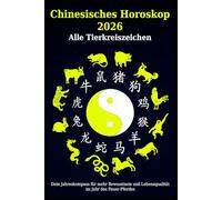 Chinesisches Horoskop 2026 - Alle Tierkreiszeichen: Dein Jahreskompass für mehr Bewusstsein und Lebensqualität im Jahr des Feuer-Pferdes