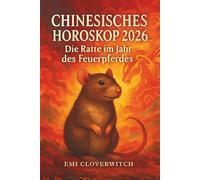 Chinesisches Horoskop 2026 - Die Ratte im Jahr des Feuerpferdes: Ruhige Impulse für bewusste Entscheidungen in Alltag, Beziehungen und Beruf