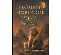 Chinesisches Horoskop 2027 - Der Affe: Ihr persönlicher Jahresguide für Liebe, Karriere, Geld und Gesundheit im Jahr der Feuerziege