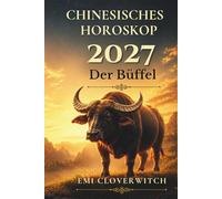 Chinesisches Horoskop 2027 - Der Büffel: Ihr persönlicher Jahresguide für Liebe, Karriere, Geld und Gesundheit im Jahr der Feuerziege