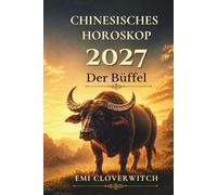 Chinesisches Horoskop 2027 - Der Büffel: Ihr persönlicher Jahresguide für Liebe, Karriere, Geld und Gesundheit im Jahr der Feuerziege