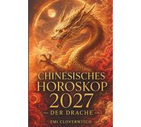 Chinesisches Horoskop 2027 - Der Drache: Ihr persönlicher Jahresguide für Liebe, Karriere, Geld und Gesundheit im Jahr der Feuerziege