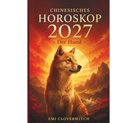 Chinesisches Horoskop 2027 - Der Hund: Ihr persönlicher Jahresguide für Liebe, Karriere, Geld und Gesundheit im Jahr der Feuerziege